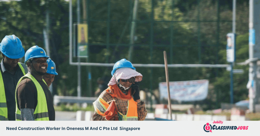 Need Construction Worker In Oneness M And C Pte Ltd Singapore