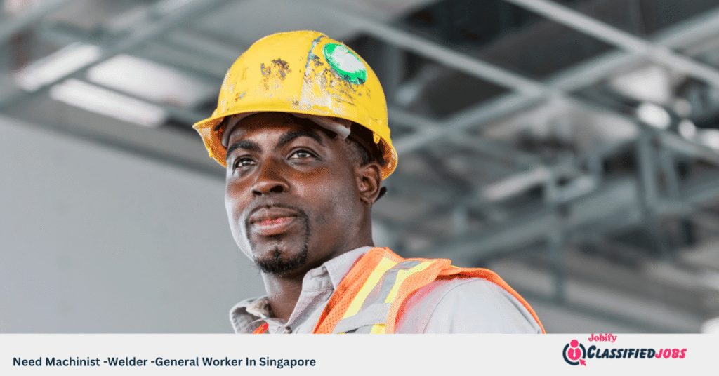 Need Machinist -Welder -General Worker In Singapore